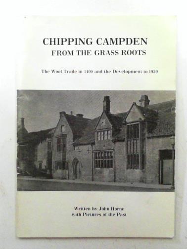 HORNE, John - Chipping Campden from the grass roots: the wool trade in 1400 and the development to 1930