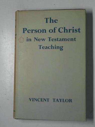 TAYLOR, Vincent - The person of Christ in New Testament teaching