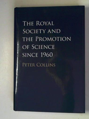 COLLINS, Peter - The Royal Society and the promotion of Science since 1960