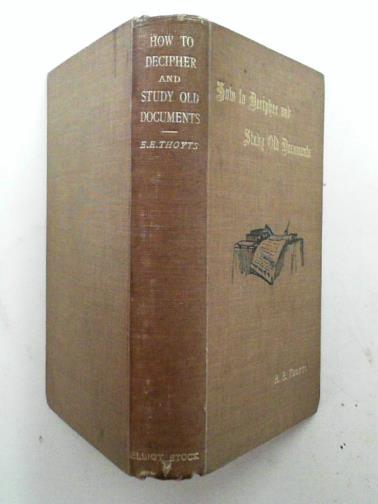 THOYTS, E. E. - How to decipher and study old documents: a guide to the reading of ancient manuscripts