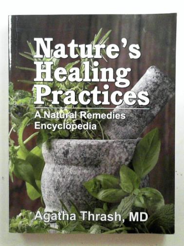 THRASH, Agatha - Nature's healing practices: a natural remedies encyclopedia