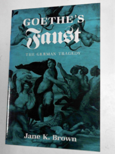 BROWN, Jane K - Goethe's Faust: the German tragedy