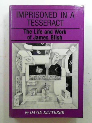 KETTERER, David - Imprisoned in a Tesseract: the life and work of James Blish