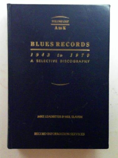 LEADBITTER, Mike & SLAVEN, Neil - Blues records, 1943 - 1970: a selective discography, vol. 1 A-K