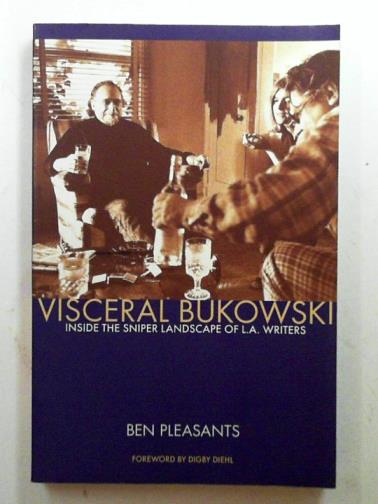 PLEASANTS, Ben - Viseral Bukowski: inside the sniper landscape of L.A. writers