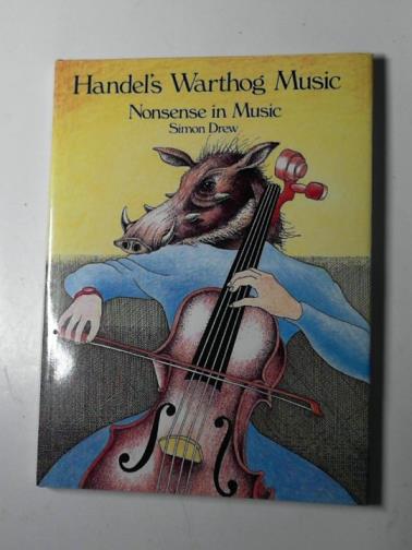 DREW, Simon - Handel's warthog music: nonsense in music: drawings and verses