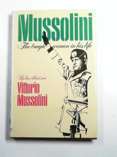 MUSSOLINI, Vittorio - Mussolini: the tragic women in his life