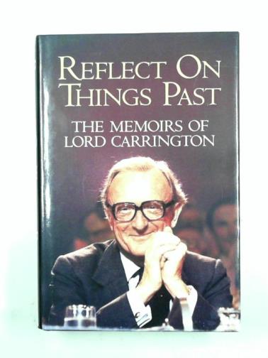 CARRINGTON (Lord) - Reflect on things past: the memoirs of Lord Carrington