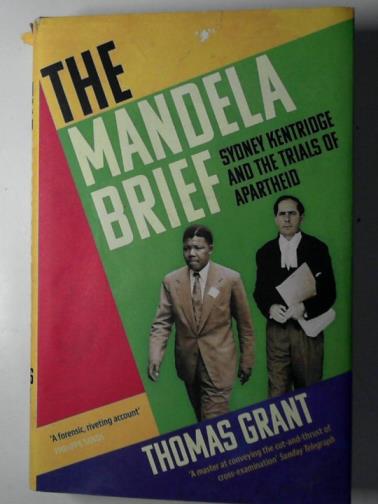 GRANT, Thomas - The Mandela brief: Sydney Kentridge and the trials of apartheid