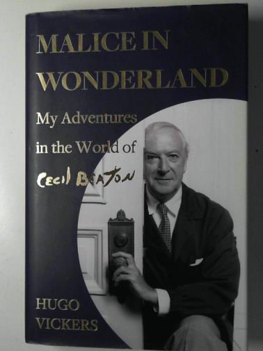 VICKERS, Hugo - Malice in Wonderland: my adventures in the world of Cecil Beaton