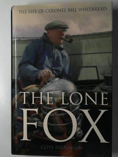 DICKINSON, Clive - The lone fox: the life of Colonel Bill Whitbread