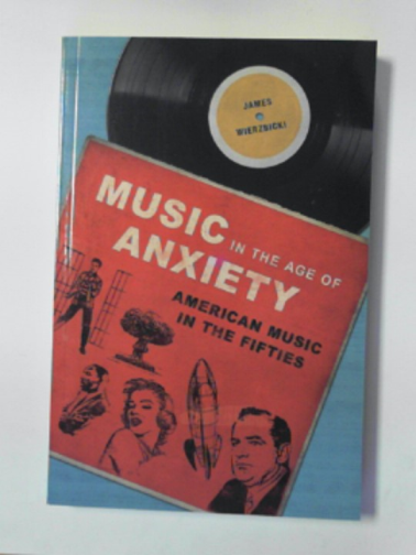 WIERZBICKI, James - Music in the Age of Anxiety: American music in the Fifties
