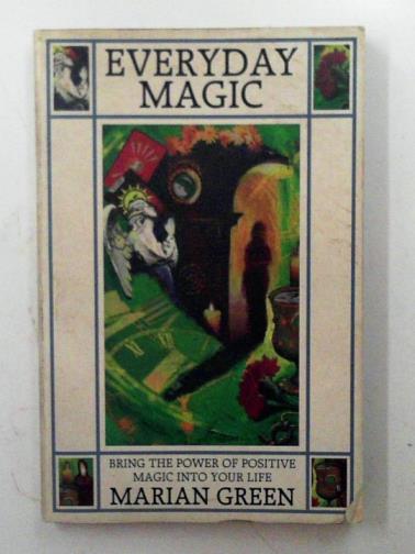GREEN, Marian - Everyday magic: bring the power of positive magic into your life