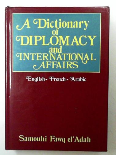 EL 'ADAH, Samouhi Fawq - A dictionary of diplomacy and international affairs: English-French-Arabic