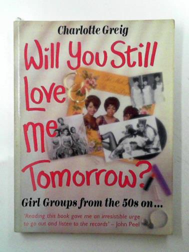 GREIG, Charlotte - Will you still love me tomorrow? Girl groups from the 50s on...
