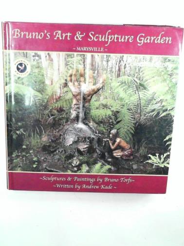 KADE, Andrew; TORFS, Bruno - Bruno's art & sculpture garden, a colourful story