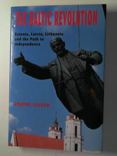 LIEVEN, Anatol - The Baltic Revolution: Estonia, Latvia, Lithuania and the path to independence