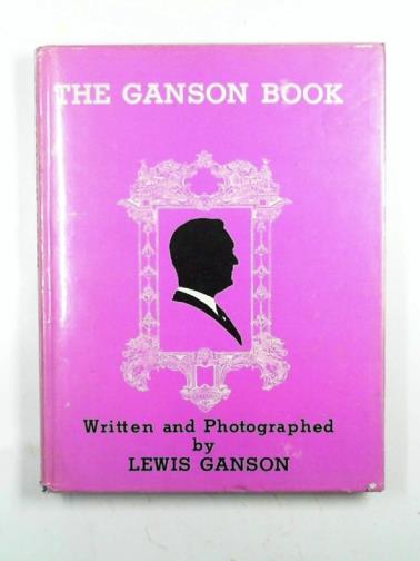 GANSON, Lewis - The Ganson Book, the Lewis Ganson story and magic contributed by a few of his many friends in Magic