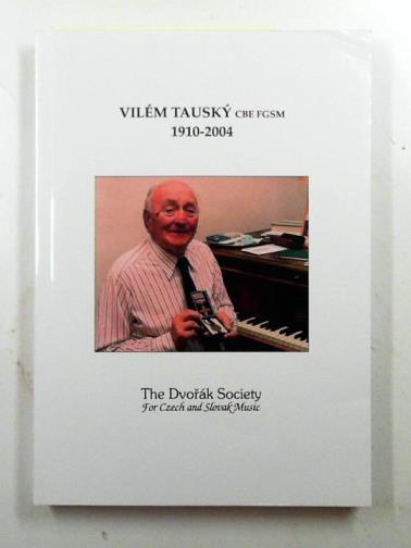BEITH, Richard (ed) - Vilem Tausky CBE FGSM 1910-2004: a celebration of his life and achievements published with affectionate remembrance in his centenary year: No. 6 (Dvorak Society Occasional Publications)