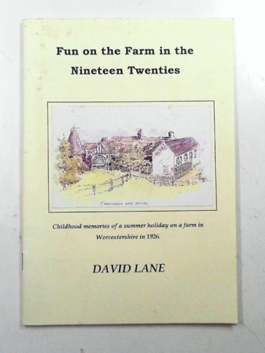 LANE, David - Fun on the farm in the nineteen twenties: childhood memories of a summer holiday on a farm in Worcestershire in 1926