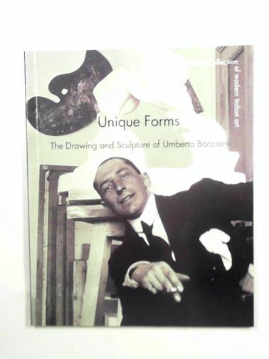 CREMONCINI, Roberta & others - Unique forms: the drawing and sculpture of Umberto Boccioni