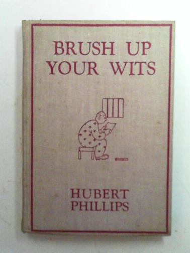 PHILLIPS, Hubert - Brush up your wits
