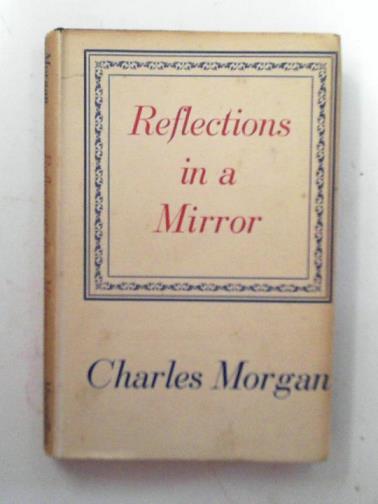 MORGAN, Charles - Reflections in a mirror