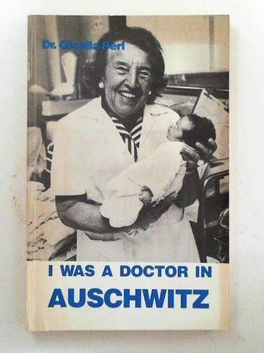 PERL, Gisella - I was a doctor in Auschwitz