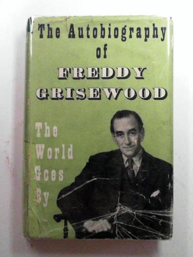 GRISEWOOD, Frederick. - The world goes by: the autobiography of Frederick Grisewood