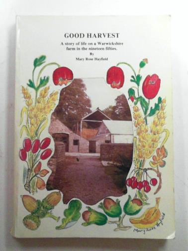 HAYFIELD, Mary Rose - Good harvest: a story of life on a Warwickshire farm in the nineteen fifties