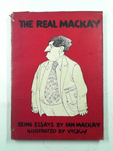 MACKAY, Ian - The real Mackay, being essays by Ian Mackay