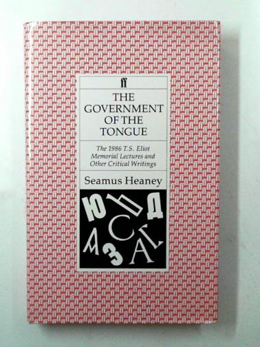 HEANEY, Seamus - The government of the tongue: the 1986 T.S Eliot Memorial Lecture and other critical writings