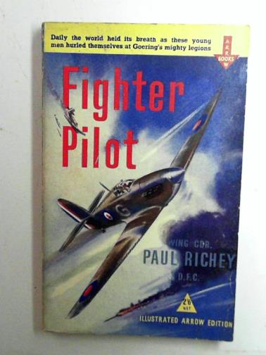 RICHEY, Paul - Fighter pilot: a personal record of the campaign in France, September 8th 1939 to June 18th 1940
