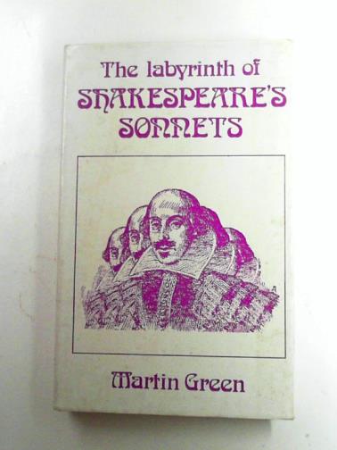 GREEN, Martin - The labyrinth of Shakespeare's sonnets: an examination of sexual elements in Shakespeare's language
