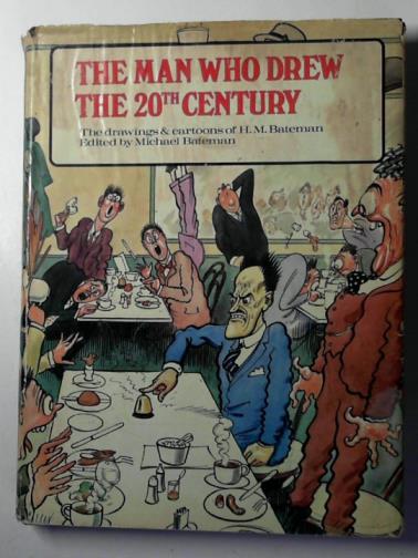 BATEMAN, H.M. and BATEMAN, Michael (editor) - The man who drew the 20th century: the drawings of H.M. Bateman