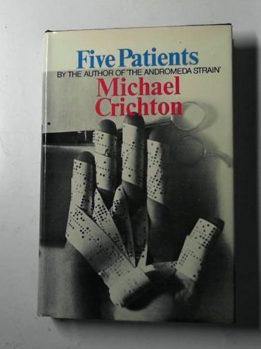CRICHTON, Michael - Five patients: the hospital explained