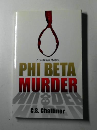 CHALLINOR, C.S. - Phi beta murder: ( A Rex Graves mystery)