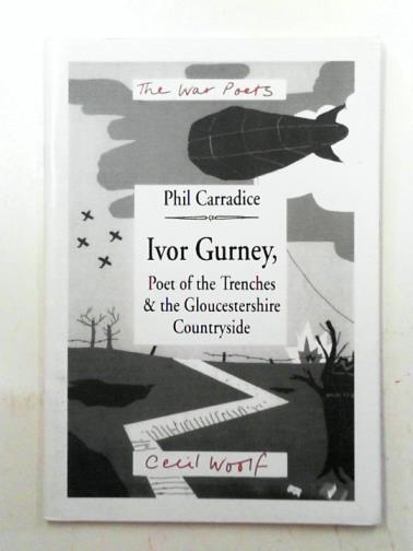 CARRADICE, Phil - Ivor Gurney, poet of the trenches and the Gloucestershire countryside