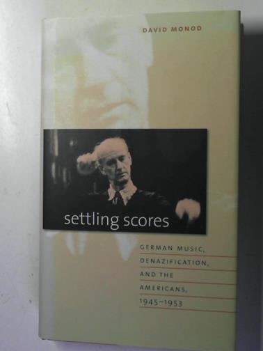 MONOD, David - Settling scores: German music, denazification, and the Americans, 1945-1953
