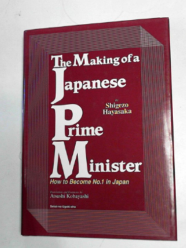 HAYASAKA, Shigezo - The making of a Japanese Prime Minister: how to become no.1 in Japan