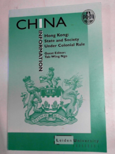 TAK-WING NGO - Hong Kong: state and society under colonial rule (China Information, volume XII, nos.1/2, Summer/Autumn 1997)