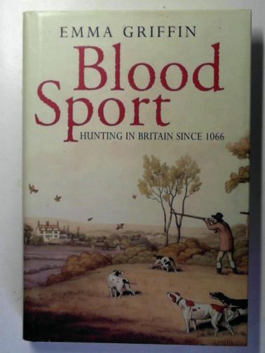 GRIFFIN, Emma - Blood sport: hunting in Britain since 1066