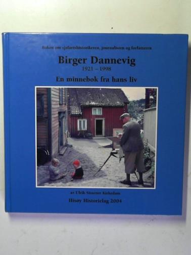 KIRKEDAM, Ulrik Sissener - Birger Dannevig: 1921 - 1998: en minnebok fra hans liv