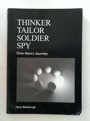 BECKHOUGH, Harry - Thinker, tailor, soldier, spy: one man's journey