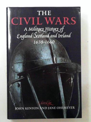 KENYON, John - The civil wars: a military history of England, Scotland and Ireland, 1638-1660