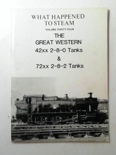 HANDS, P.B - What happened to steam, volume thirty four: the Great Western 42xx 2-8-0 tanks & 72xx 2-8-2 tanks