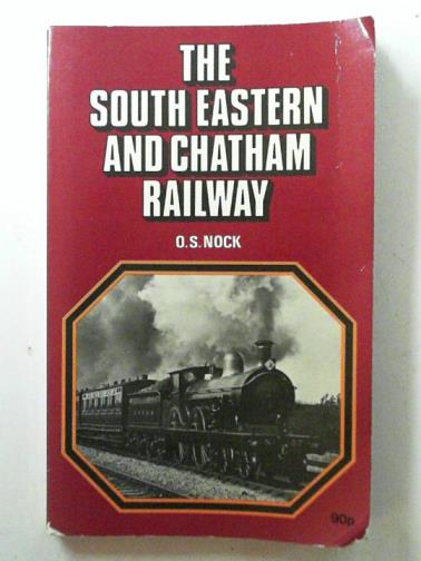 NOCK, O. S. - The South Eastern and Chatham Railway