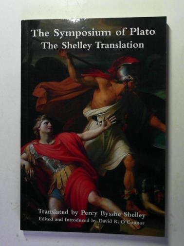SHELLEY, Percy Bysshe / O'ONNOR, David K. (ed) - The symposium of Plato: the Shelley translation