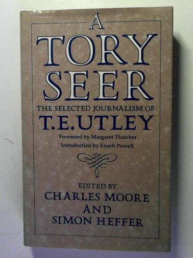 UTLEY, T.E. / MOORE, Charles and HEFFER, Simon (eds) - A Tory seer: the selected journalism of T.E.Utley