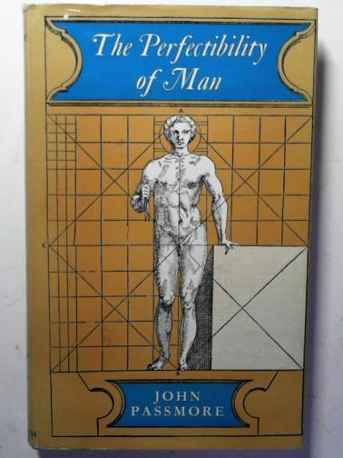PASSMORE, John - The perfectibility of man